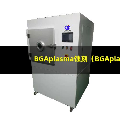 BGAplasma蚀刻（BGAplasma蚀刻机器）