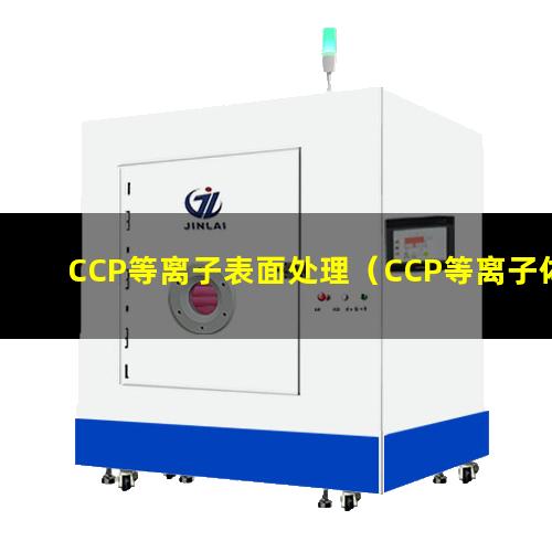 CCP等离子表面处理（CCP等离子体表面处理）