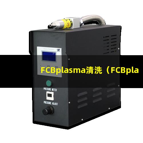 FCBplasma清洗（FCBplasma清洗机器）