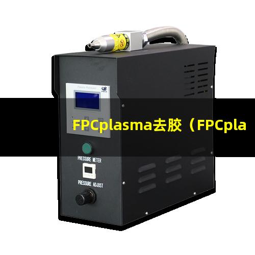 FPCplasma去胶（FPCplasma去胶机器）