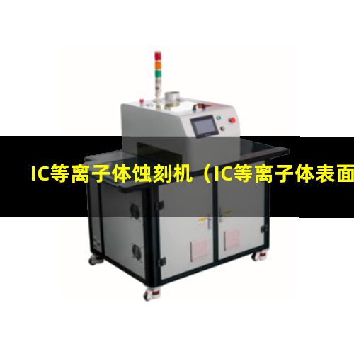 IC等离子体蚀刻机（IC等离子体表面处理）