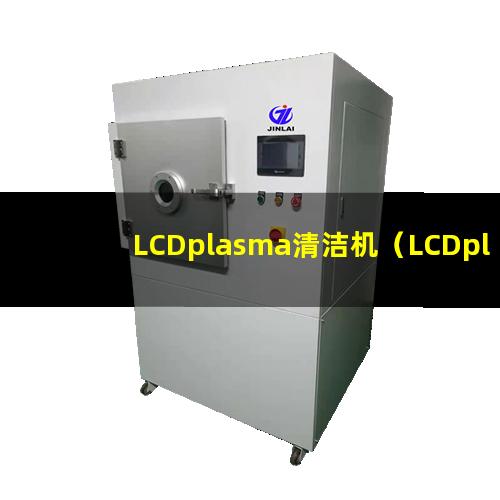 LCDplasma清洁机（LCDplasma表面清洗设备）