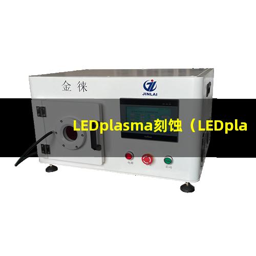LEDplasma刻蚀（LEDplasma刻蚀机器）