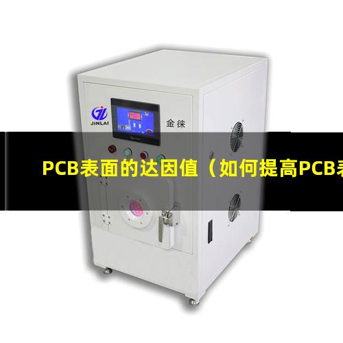 PCB表面的达因值（如何提高PCB表面达因值）