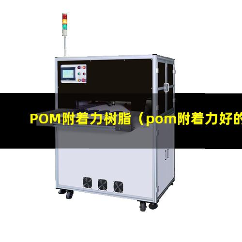 POM附着力树脂（pom附着力好的油漆）pom附着力促进剂