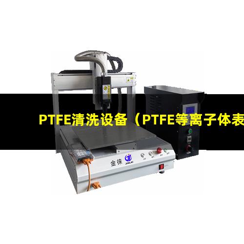 PTFE清洗设备（PTFE等离子体表面清洗机）