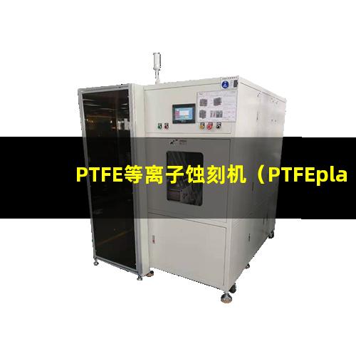 PTFE等离子蚀刻机（PTFEplasma表面清洗机）