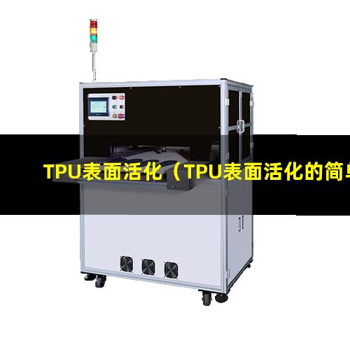TPU表面活化（TPU表面活化的简单方法）