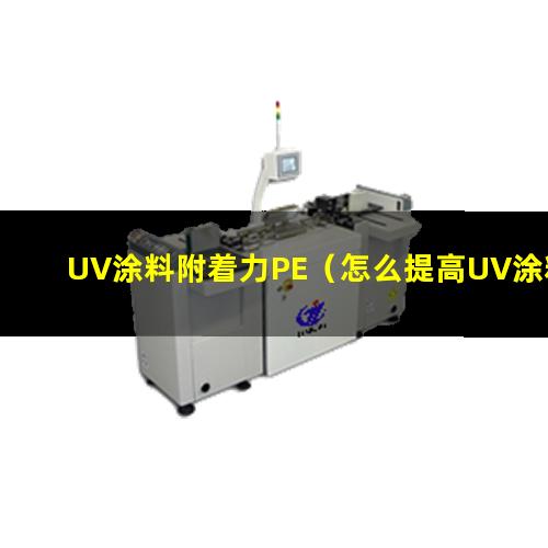 UV涂料附着力PE（怎么提高UV涂料的附着力）