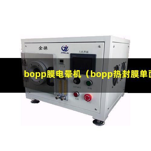 bopp膜电晕机（bopp热封膜单面都经过电晕处理吗）
