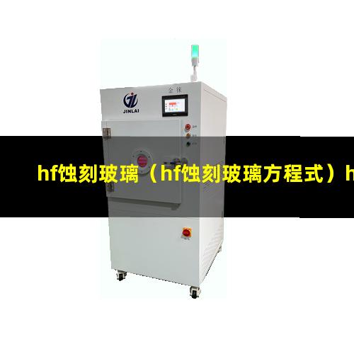 hf蚀刻玻璃（hf蚀刻玻璃方程式）hf蚀刻玻璃原理