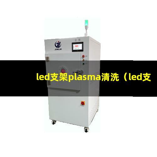 led支架plasma清洗（led支架plasma清洗设备）