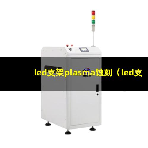 led支架plasma蚀刻（led支架plasma蚀刻设备）