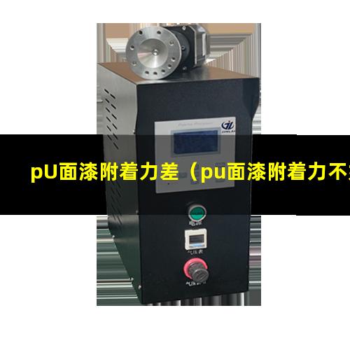 pU面漆附着力差（pu面漆附着力不好怎么办）