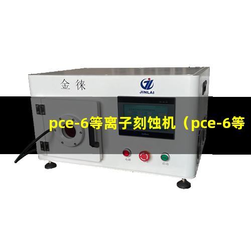 pce-6等离子刻蚀机（pce-6等离子体表面清洗）