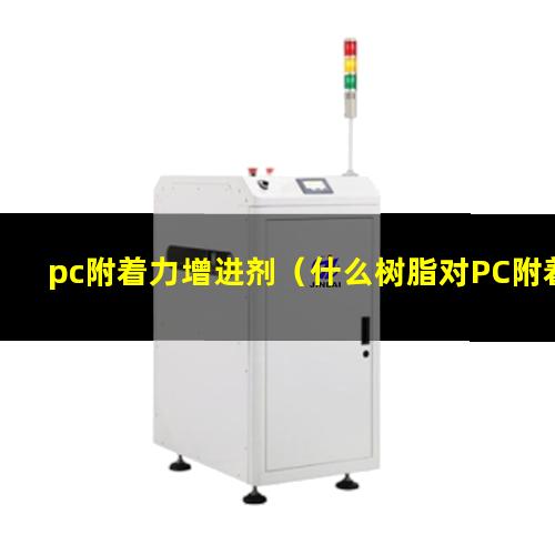 pc附着力增进剂（什么树脂对PC附着力好）
