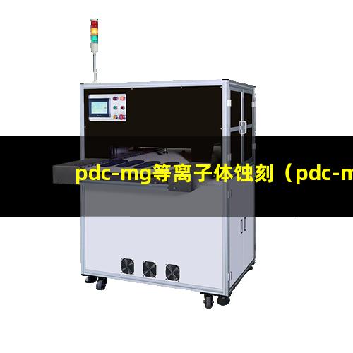 pdc-mg等离子体蚀刻（pdc-mg等离子体表面处理）