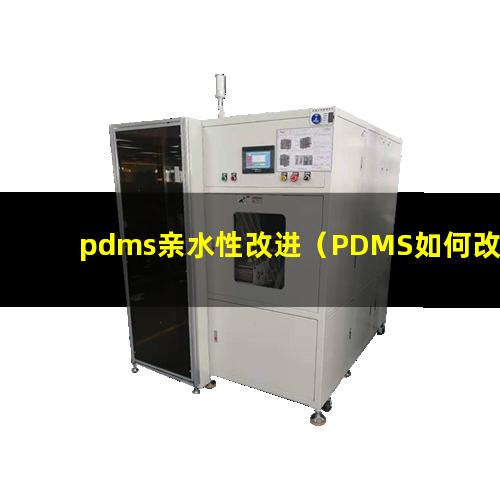 pdms亲水性改进（PDMS如何改性为亲水性）
