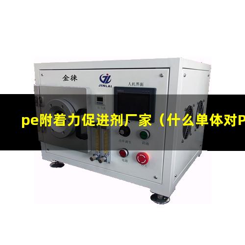 pe附着力促进剂厂家（什么单体对PE附着力好）