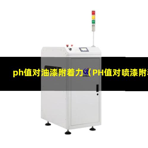 ph值对油漆附着力（PH值对喷漆附着力的影响）