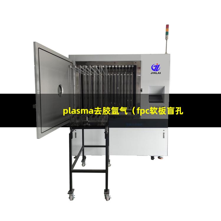 plasma去胶氩气（fpc软板盲孔plasma表面处理设备）