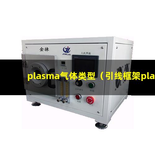 plasma气体类型（引线框架plasma表面清洗设备）