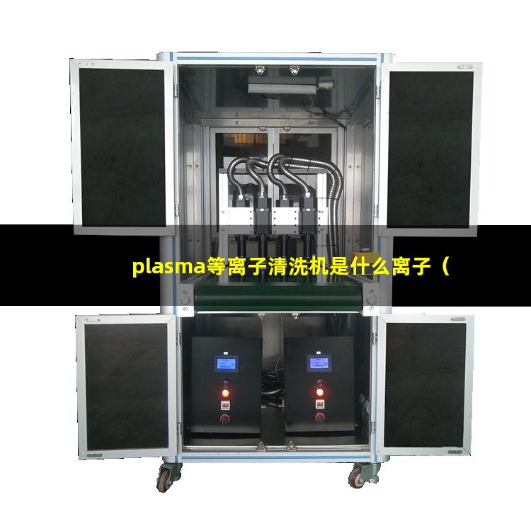 plasma等离子清洗机是什么离子