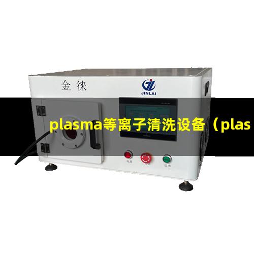plasma等离子清洗设备（plasma清洗机等离子清洗设备等离子处理机）
