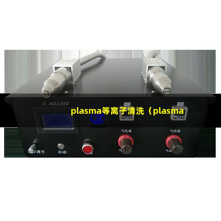 plasma等离子清洗（plasma等离子清洗机参数设置）