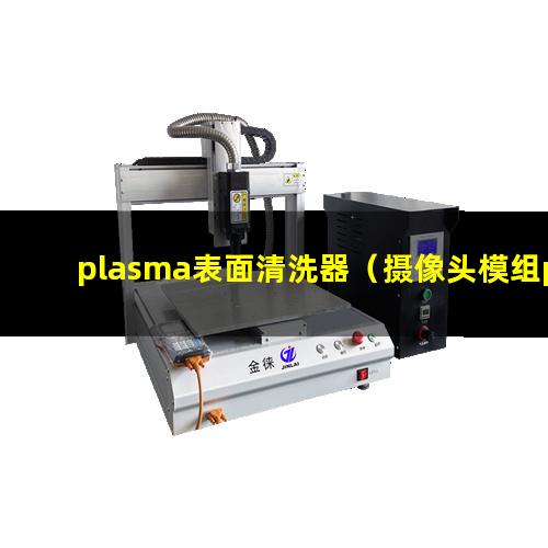 plasma表面清洗器（摄像头模组plasma表面清洗器）