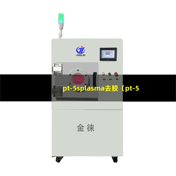 pt-5splasma去胶（pt-5splasma去胶机器）