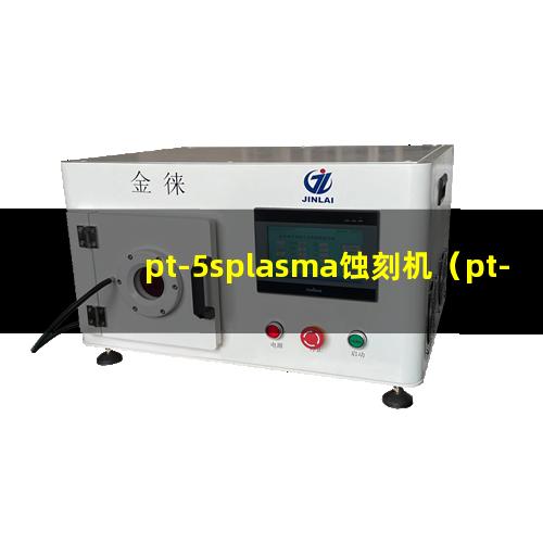 pt-5splasma蚀刻机（pt-5s等离子体去胶设备）