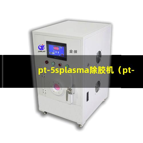 pt-5splasma除胶机（pt-5s等离子体清洁机器）