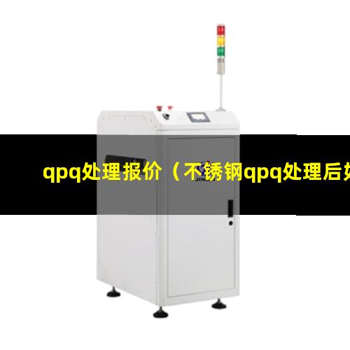 qpq处理报价（不锈钢qpq处理后如何恢复本色）
