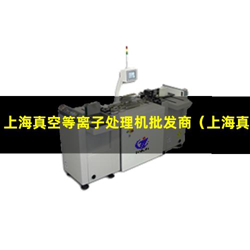 上海真空等离子处理机批发商（上海真空等离子清洗机原理图）
