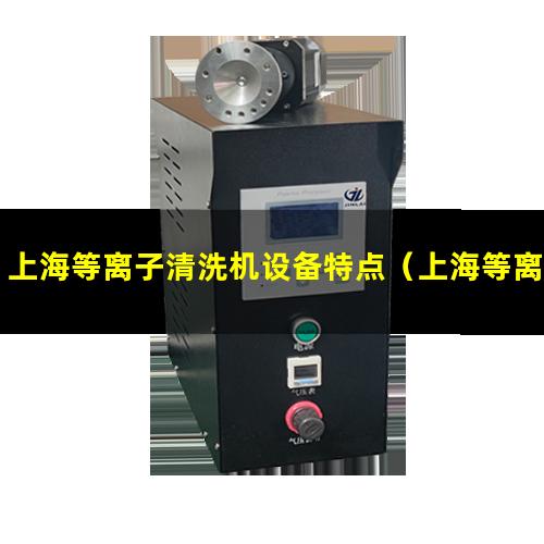 上海等离子清洗机设备特点（上海等离子表面处理机公司）