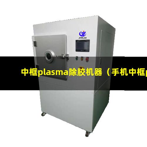 中框plasma除胶机器（手机中框plasma活化机）