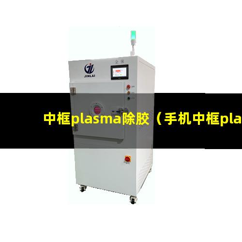 中框plasma除胶（手机中框plasma除胶机器）
