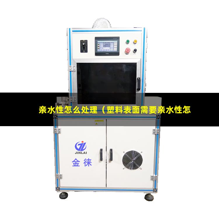 亲水性怎么处理（塑料表面需要亲水性怎么办）