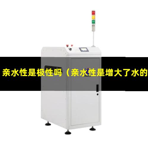 亲水性是极性吗（亲水性是增大了水的张力吗）