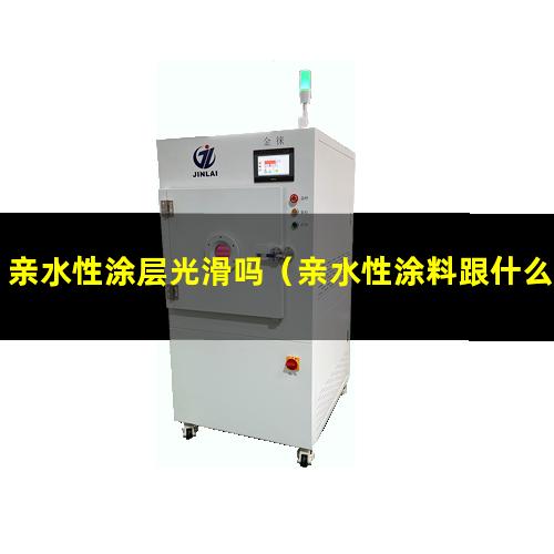 亲水性涂层光滑吗（亲水性涂料跟什么不相容）