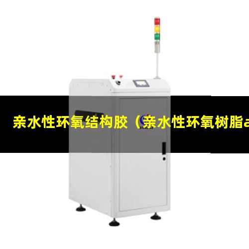 亲水性环氧结构胶（亲水性环氧树脂ab胶厂家）