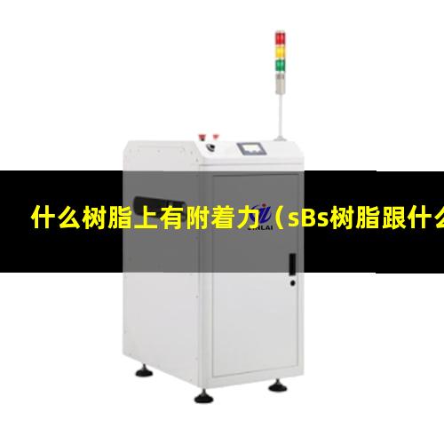 什么树脂上有附着力（sBs树脂跟什么树脂有附着力）