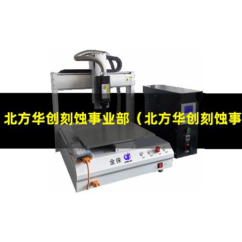 北方华创刻蚀事业部（北方华创刻蚀事业部做啥的）