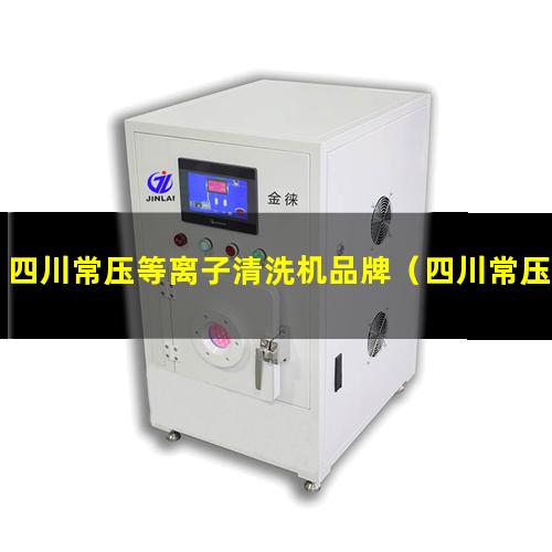 四川常压等离子清洗机品牌