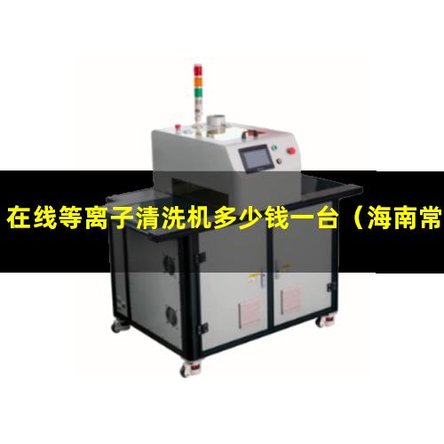 在线等离子清洗机多少钱一台（海南常压大气在线等离子设备厂家）