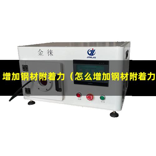 增加钢材附着力（怎么增加钢材附着力）