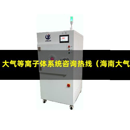大气等离子体系统咨询热线（海南大气等离子清洗机哪家好）
