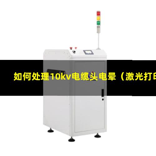 如何处理10kv电缆头电晕（激光打印机电晕丝变脏如何处理）