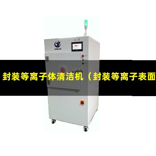 封装等离子体清洁机（封装等离子表面清洗设备）